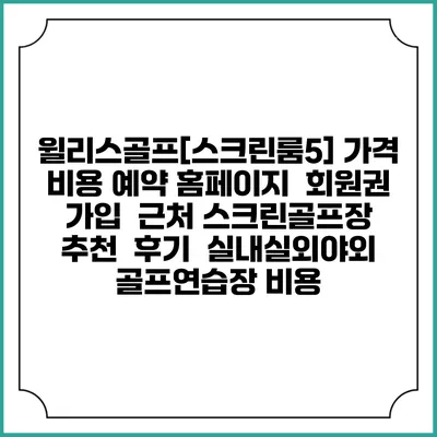윌리스골프[스크린룸5] 가격 비용 예약 홈페이지 | 회원권 가입 | 근처 스크린골프장 추천 | 후기 | 실내실외야외 골프연습장 비용