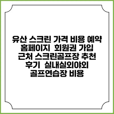 유산 스크린 가격 비용 예약 홈페이지 | 회원권 가입 | 근처 스크린골프장 추천 | 후기 | 실내실외야외 골프연습장 비용