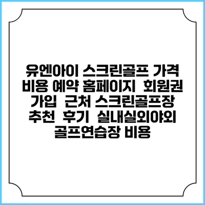 유엔아이 스크린골프 가격 비용 예약 홈페이지 | 회원권 가입 | 근처 스크린골프장 추천 | 후기 | 실내실외야외 골프연습장 비용
