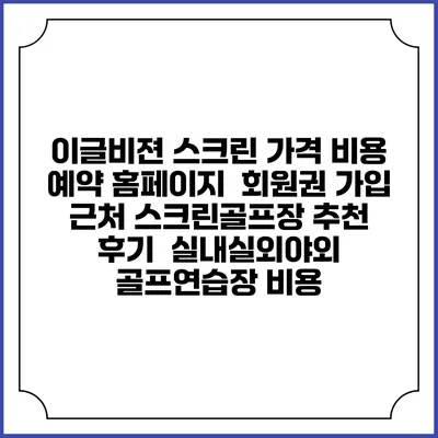 이글비젼 스크린 가격 비용 예약 홈페이지 | 회원권 가입 | 근처 스크린골프장 추천 | 후기 | 실내실외야외 골프연습장 비용