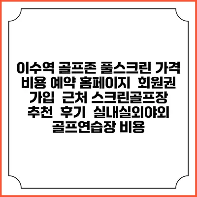 이수역 골프존 풀스크린 가격 비용 예약 홈페이지 | 회원권 가입 | 근처 스크린골프장 추천 | 후기 | 실내실외야외 골프연습장 비용