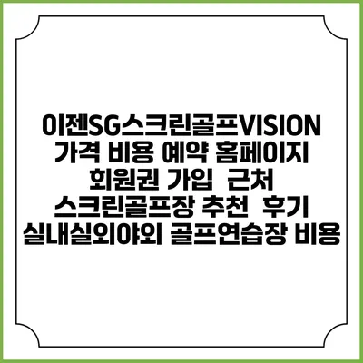 이젠SG스크린골프VISION 가격 비용 예약 홈페이지 | 회원권 가입 | 근처 스크린골프장 추천 | 후기 | 실내실외야외 골프연습장 비용