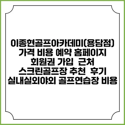 이종현골프아카데미(용담점) 가격 비용 예약 홈페이지 | 회원권 가입 | 근처 스크린골프장 추천 | 후기 | 실내실외야외 골프연습장 비용