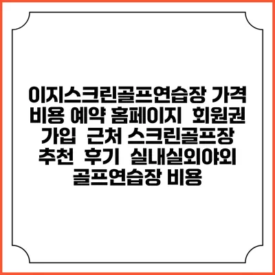 이지스크린골프연습장 가격 비용 예약 홈페이지 | 회원권 가입 | 근처 스크린골프장 추천 | 후기 | 실내실외야외 골프연습장 비용