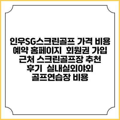 인우SG스크린골프 가격 비용 예약 홈페이지 | 회원권 가입 | 근처 스크린골프장 추천 | 후기 | 실내실외야외 골프연습장 비용