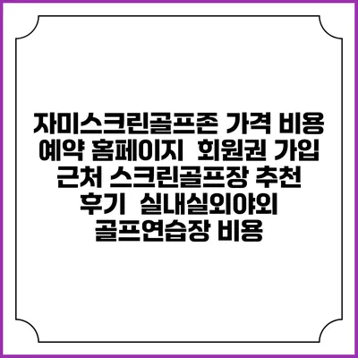 자미스크린골프존 가격 비용 예약 홈페이지 | 회원권 가입 | 근처 스크린골프장 추천 | 후기 | 실내실외야외 골프연습장 비용