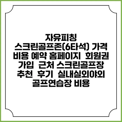 자유피칭 스크린골프존(6타석) 가격 비용 예약 홈페이지 | 회원권 가입 | 근처 스크린골프장 추천 | 후기 | 실내실외야외 골프연습장 비용