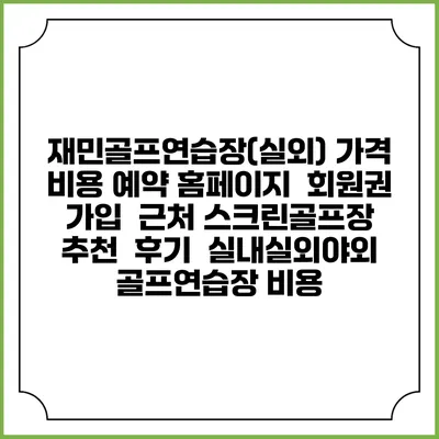 재민골프연습장(실외) 가격 비용 예약 홈페이지 | 회원권 가입 | 근처 스크린골프장 추천 | 후기 | 실내실외야외 골프연습장 비용