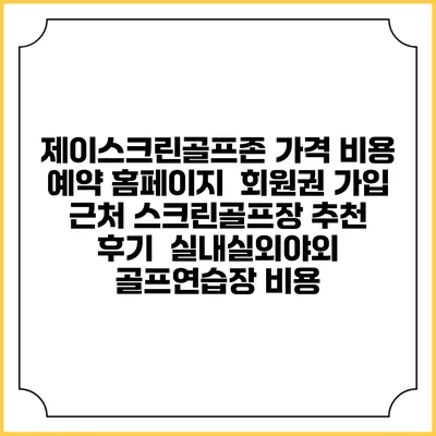 제이스크린골프존 가격 비용 예약 홈페이지 | 회원권 가입 | 근처 스크린골프장 추천 | 후기 | 실내실외야외 골프연습장 비용