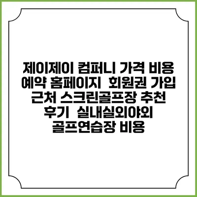 제이제이 컴퍼니 가격 비용 예약 홈페이지 | 회원권 가입 | 근처 스크린골프장 추천 | 후기 | 실내실외야외 골프연습장 비용