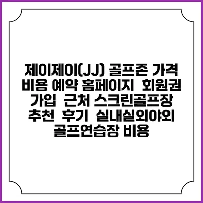 제이제이(JJ) 골프존 가격 비용 예약 홈페이지 | 회원권 가입 | 근처 스크린골프장 추천 | 후기 | 실내실외야외 골프연습장 비용