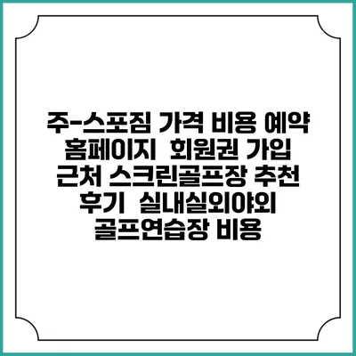 주-스포짐 가격 비용 예약 홈페이지 | 회원권 가입 | 근처 스크린골프장 추천 | 후기 | 실내실외야외 골프연습장 비용