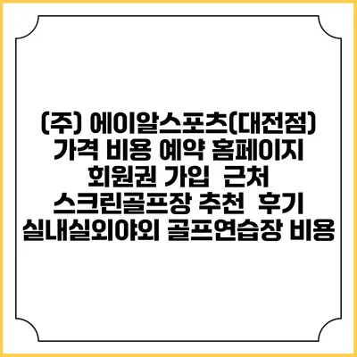 (주) 에이알스포츠(대전점) 가격 비용 예약 홈페이지 | 회원권 가입 | 근처 스크린골프장 추천 | 후기 | 실내실외야외 골프연습장 비용