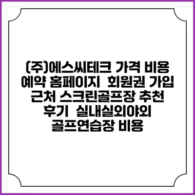 (주)에스씨테크 가격 비용 예약 홈페이지 | 회원권 가입 | 근처 스크린골프장 추천 | 후기 | 실내실외야외 골프연습장 비용