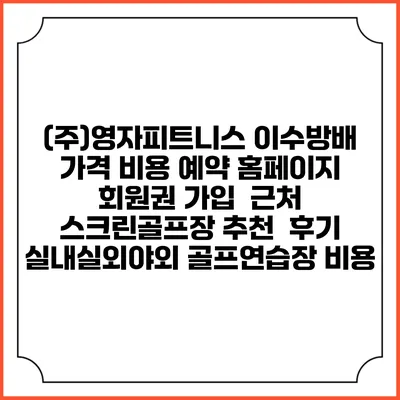 (주)영자피트니스 이수방배 가격 비용 예약 홈페이지 | 회원권 가입 | 근처 스크린골프장 추천 | 후기 | 실내실외야외 골프연습장 비용