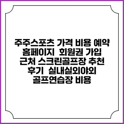 주주스포츠 가격 비용 예약 홈페이지 | 회원권 가입 | 근처 스크린골프장 추천 | 후기 | 실내실외야외 골프연습장 비용