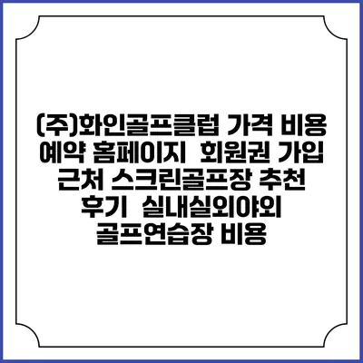 (주)화인골프클럽 가격 비용 예약 홈페이지 | 회원권 가입 | 근처 스크린골프장 추천 | 후기 | 실내실외야외 골프연습장 비용
