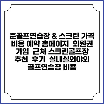 준골프연습장 & 스크린 가격 비용 예약 홈페이지 | 회원권 가입 | 근처 스크린골프장 추천 | 후기 | 실내실외야외 골프연습장 비용