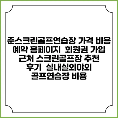 준스크린골프연습장 가격 비용 예약 홈페이지 | 회원권 가입 | 근처 스크린골프장 추천 | 후기 | 실내실외야외 골프연습장 비용