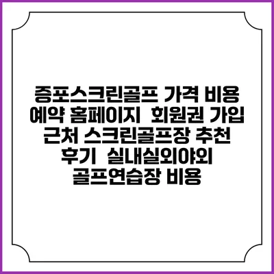 증포스크린골프 가격 비용 예약 홈페이지 | 회원권 가입 | 근처 스크린골프장 추천 | 후기 | 실내실외야외 골프연습장 비용