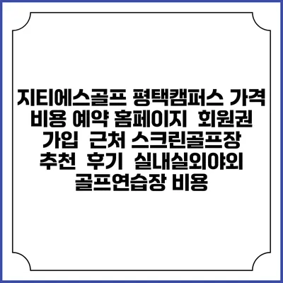 지티에스골프 평택캠퍼스 가격 비용 예약 홈페이지 | 회원권 가입 | 근처 스크린골프장 추천 | 후기 | 실내실외야외 골프연습장 비용