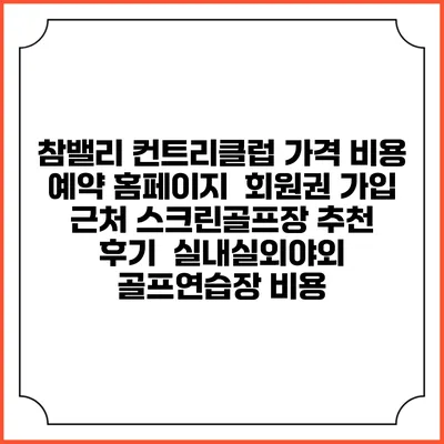 참밸리 컨트리클럽 가격 비용 예약 홈페이지 | 회원권 가입 | 근처 스크린골프장 추천 | 후기 | 실내실외야외 골프연습장 비용