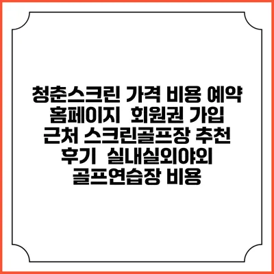 청춘스크린 가격 비용 예약 홈페이지 | 회원권 가입 | 근처 스크린골프장 추천 | 후기 | 실내실외야외 골프연습장 비용