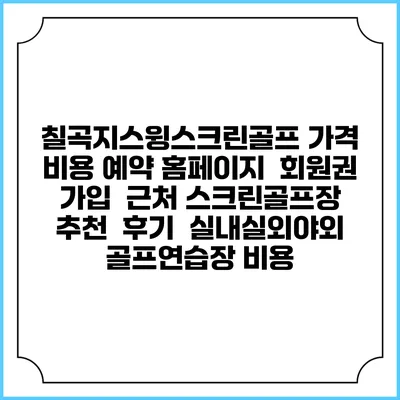칠곡지스윙스크린골프 가격 비용 예약 홈페이지 | 회원권 가입 | 근처 스크린골프장 추천 | 후기 | 실내실외야외 골프연습장 비용