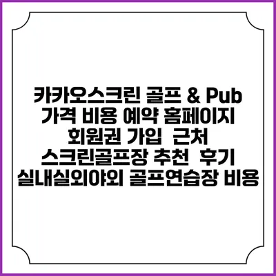 카카오스크린 골프 & Pub 가격 비용 예약 홈페이지 | 회원권 가입 | 근처 스크린골프장 추천 | 후기 | 실내실외야외 골프연습장 비용
