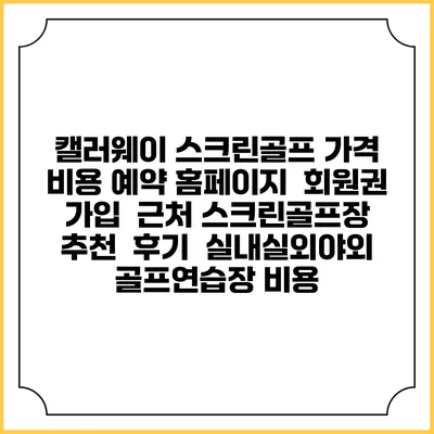 캘러웨이 스크린골프 가격 비용 예약 홈페이지 | 회원권 가입 | 근처 스크린골프장 추천 | 후기 | 실내실외야외 골프연습장 비용