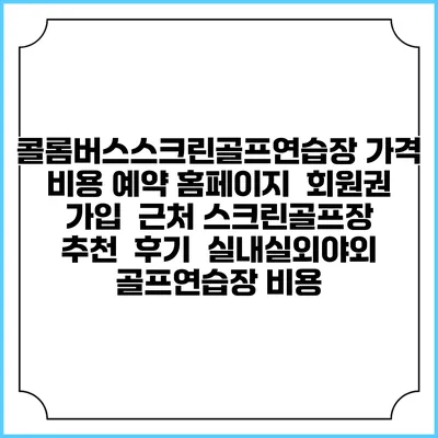 콜롬버스스크린골프연습장 가격 비용 예약 홈페이지 | 회원권 가입 | 근처 스크린골프장 추천 | 후기 | 실내실외야외 골프연습장 비용