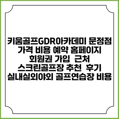 키움골프GDR아카데미 문정점 가격 비용 예약 홈페이지 | 회원권 가입 | 근처 스크린골프장 추천 | 후기 | 실내실외야외 골프연습장 비용