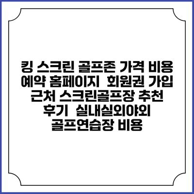 킹 스크린 골프존 가격 비용 예약 홈페이지 | 회원권 가입 | 근처 스크린골프장 추천 | 후기 | 실내실외야외 골프연습장 비용