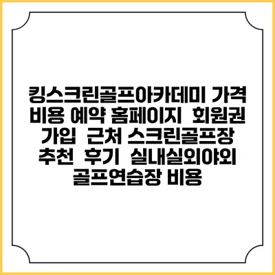 킹스크린골프아카데미 가격 비용 예약 홈페이지 | 회원권 가입 | 근처 스크린골프장 추천 | 후기 | 실내실외야외 골프연습장 비용