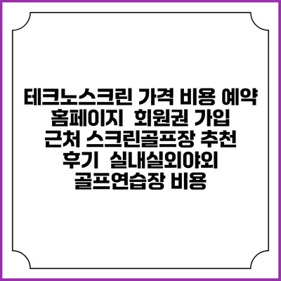 테크노스크린 가격 비용 예약 홈페이지 | 회원권 가입 | 근처 스크린골프장 추천 | 후기 | 실내실외야외 골프연습장 비용