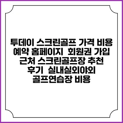 투데이 스크린골프 가격 비용 예약 홈페이지 | 회원권 가입 | 근처 스크린골프장 추천 | 후기 | 실내실외야외 골프연습장 비용