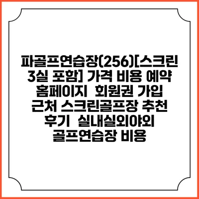 파골프연습장(256)[스크린 3실 포함] 가격 비용 예약 홈페이지 | 회원권 가입 | 근처 스크린골프장 추천 | 후기 | 실내실외야외 골프연습장 비용