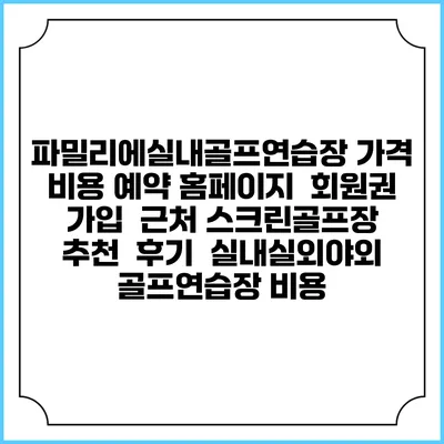 파밀리에실내골프연습장 가격 비용 예약 홈페이지 | 회원권 가입 | 근처 스크린골프장 추천 | 후기 | 실내실외야외 골프연습장 비용