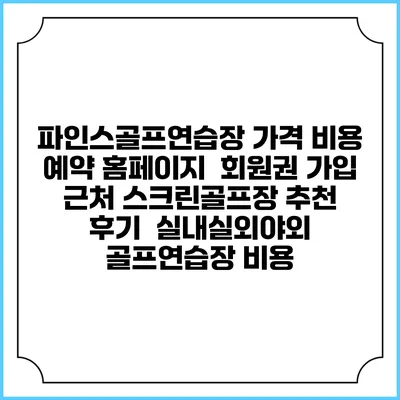 파인스골프연습장 가격 비용 예약 홈페이지 | 회원권 가입 | 근처 스크린골프장 추천 | 후기 | 실내실외야외 골프연습장 비용