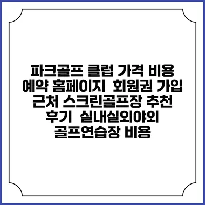 파크골프 클럽 가격 비용 예약 홈페이지 | 회원권 가입 | 근처 스크린골프장 추천 | 후기 | 실내실외야외 골프연습장 비용