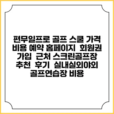 편무일프로 골프 스쿨 가격 비용 예약 홈페이지 | 회원권 가입 | 근처 스크린골프장 추천 | 후기 | 실내실외야외 골프연습장 비용