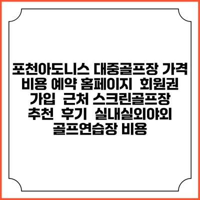 포천아도니스 대중골프장 가격 비용 예약 홈페이지 | 회원권 가입 | 근처 스크린골프장 추천 | 후기 | 실내실외야외 골프연습장 비용