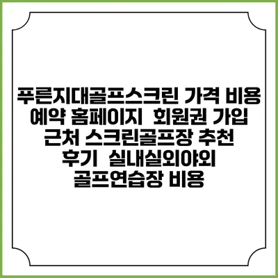 푸른지대골프스크린 가격 비용 예약 홈페이지 | 회원권 가입 | 근처 스크린골프장 추천 | 후기 | 실내실외야외 골프연습장 비용