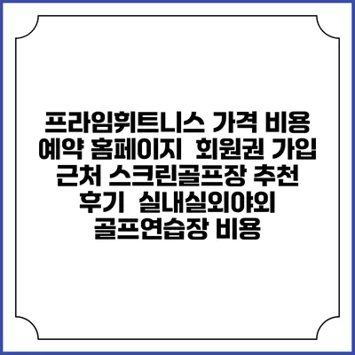 프라임휘트니스 가격 비용 예약 홈페이지 | 회원권 가입 | 근처 스크린골프장 추천 | 후기 | 실내실외야외 골프연습장 비용