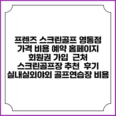 프렌즈 스크린골프 영통점 가격 비용 예약 홈페이지 | 회원권 가입 | 근처 스크린골프장 추천 | 후기 | 실내실외야외 골프연습장 비용