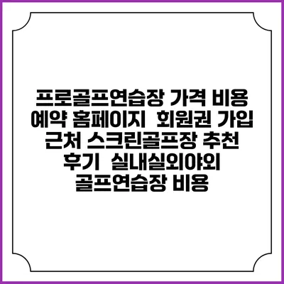 프로골프연습장 가격 비용 예약 홈페이지 | 회원권 가입 | 근처 스크린골프장 추천 | 후기 | 실내실외야외 골프연습장 비용
