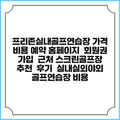 프리존실내골프연습장 가격 비용 예약 홈페이지 | 회원권 가입 | 근처 스크린골프장 추천 | 후기 | 실내실외야외 골프연습장 비용