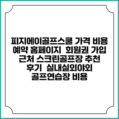 피지에이골프스쿨 가격 비용 예약 홈페이지 | 회원권 가입 | 근처 스크린골프장 추천 | 후기 | 실내실외야외 골프연습장 비용
