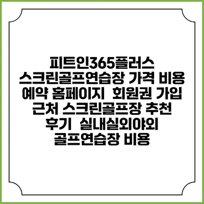 피트인365플러스 스크린골프연습장 가격 비용 예약 홈페이지 | 회원권 가입 | 근처 스크린골프장 추천 | 후기 | 실내실외야외 골프연습장 비용