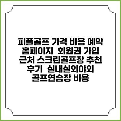 피플골프 가격 비용 예약 홈페이지 | 회원권 가입 | 근처 스크린골프장 추천 | 후기 | 실내실외야외 골프연습장 비용